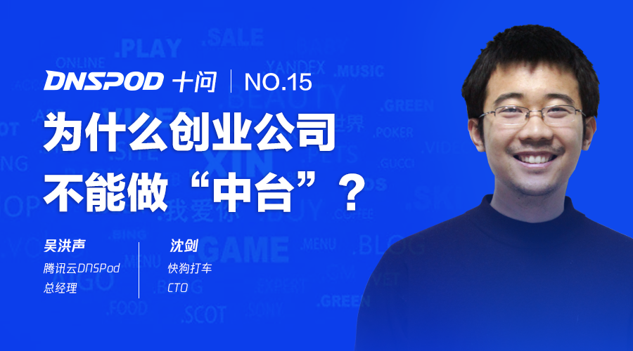 DNSPod十问58沈剑:为什么创业公司不能做"中台"?