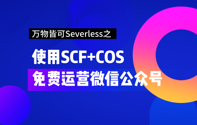 【玩转腾讯云】万物皆可Serverless之使用SCF+COS免费运营微信公众号