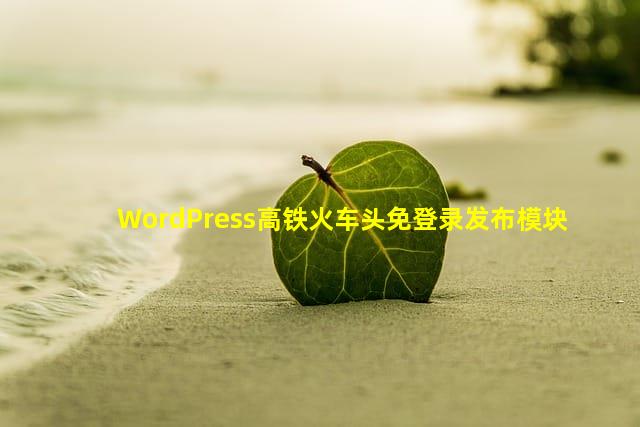WordPress高铁火车头免登录发布模块
